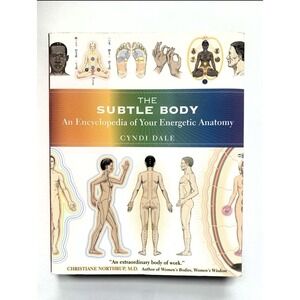 Subtle Body : An Encyclopedia of Your Energetic Anatomy by Cyndi Dale (2009,...